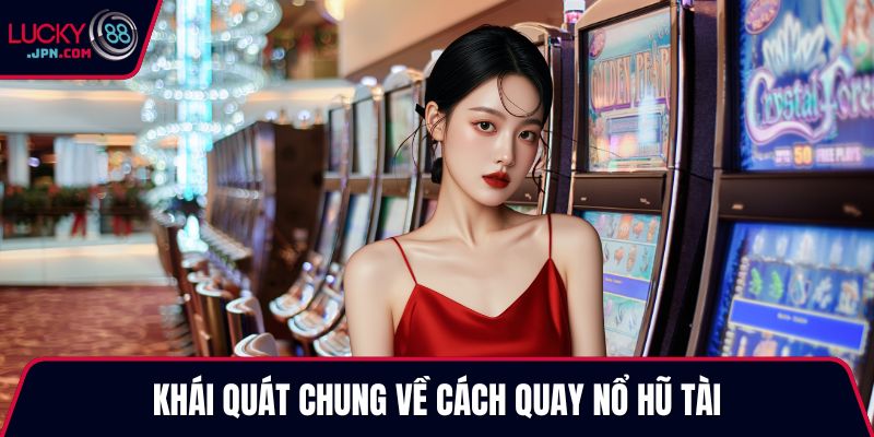 Khái quát chung về cách quay nổ hũ tài
