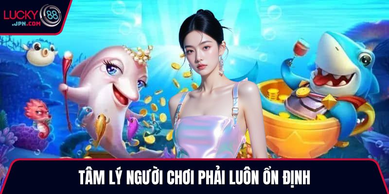 Tâm lý người chơi phải luôn ổn định