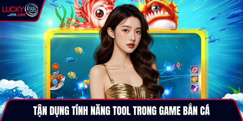 Tận dụng tính năng tool trong game bắn cá