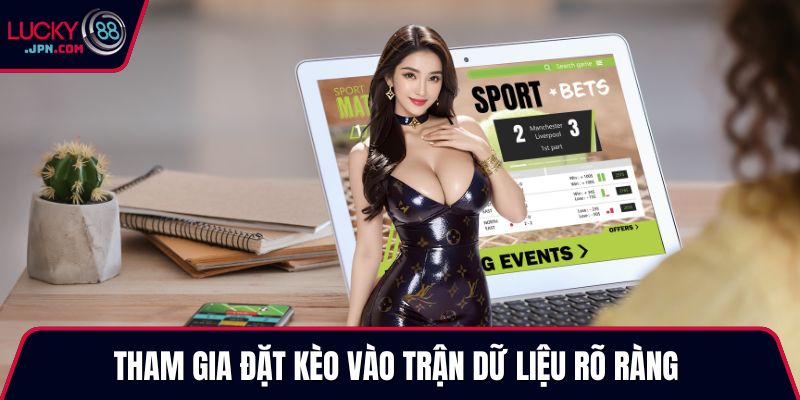 Tham gia đặt kèo vào trận dữ liệu rõ ràng 