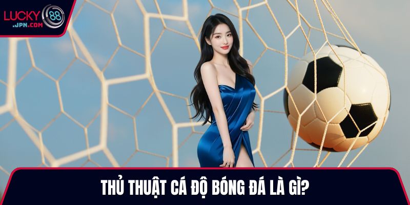 Thủ thuật cá độ bóng đá là gì?