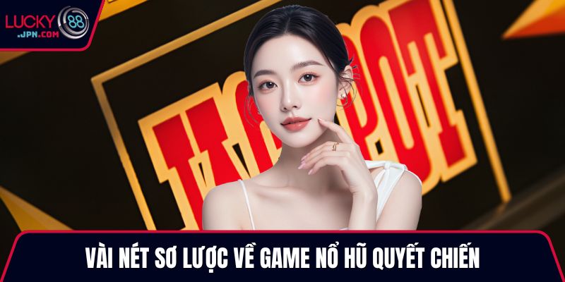 Vài nét sơ lược về game nổ hũ quyết chiến